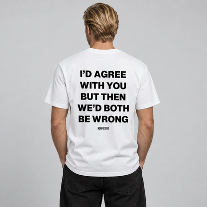 I'D AGREE WITH YOU