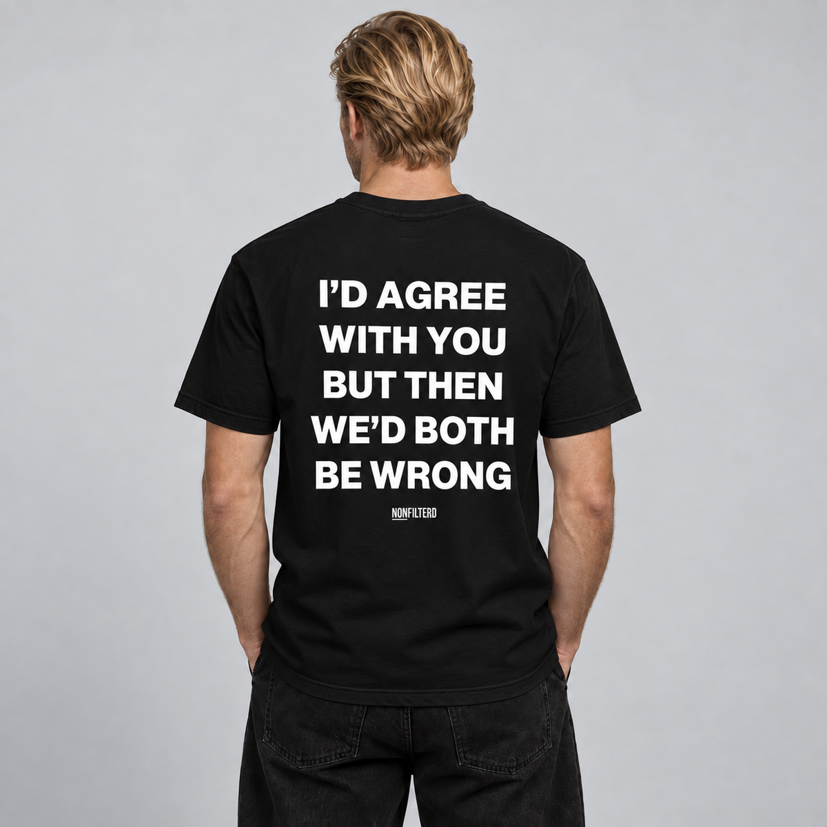 I'D AGREE WITH YOU