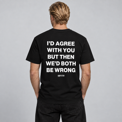 I'D AGREE WITH YOU