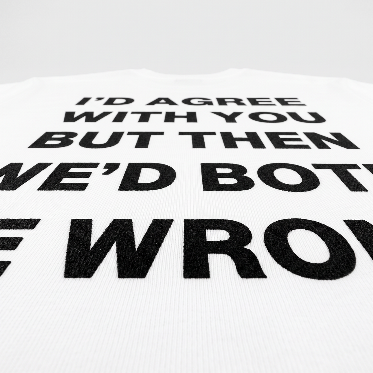 I'd Agree With You Tricou alb