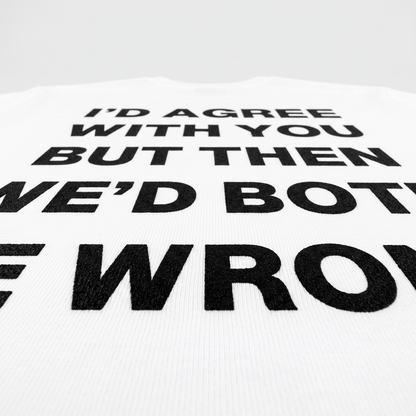 I'd Agree With You Tricou alb