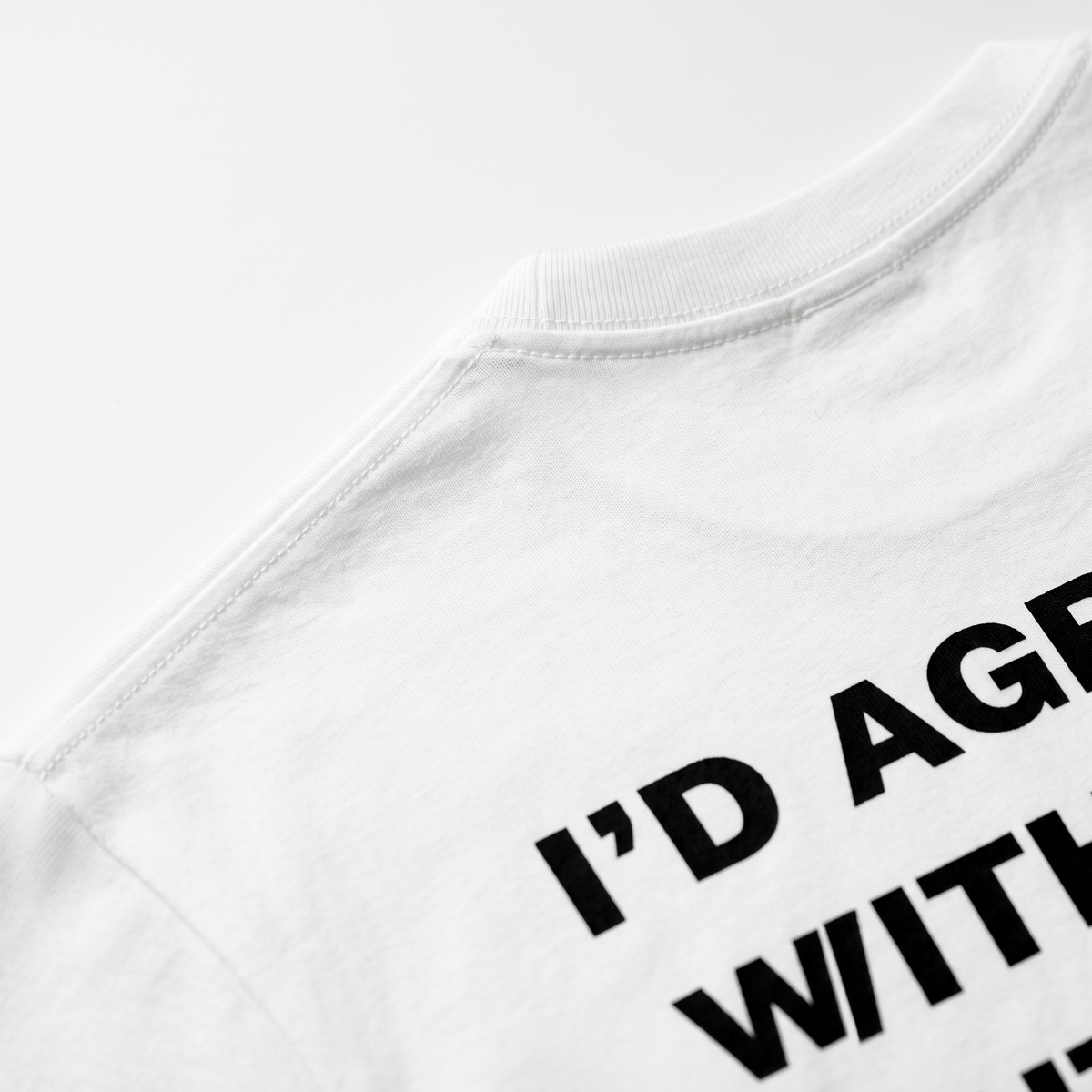 I'd Agree With You Tricou alb