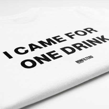 I Came For One Drink White T-Shirt