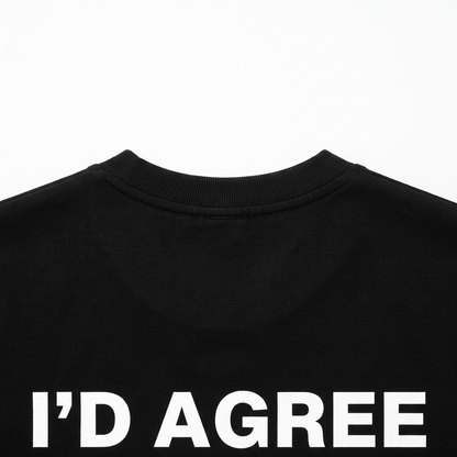 I'd Agree With You T-shirt noir