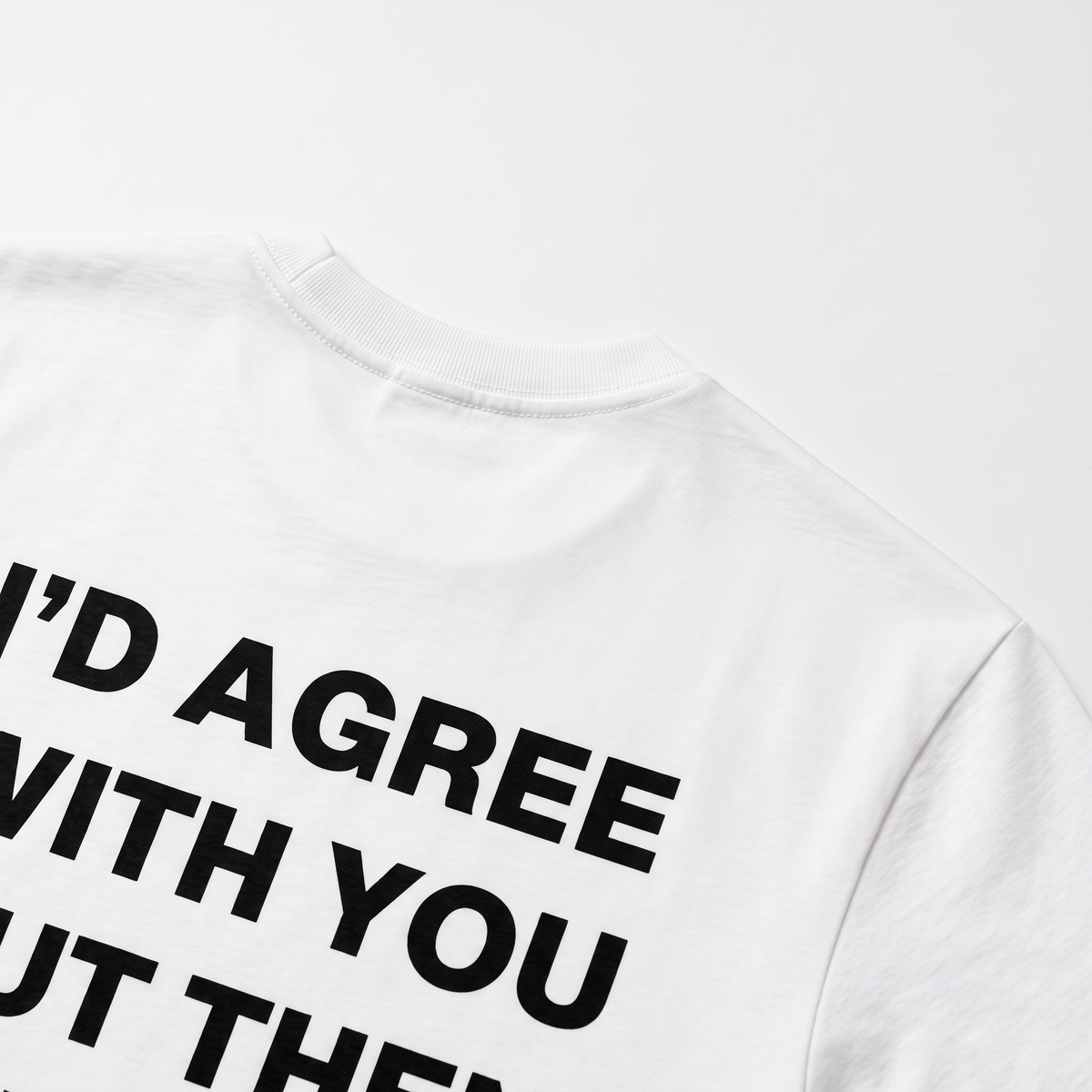 I'd Agree With You Tricou alb