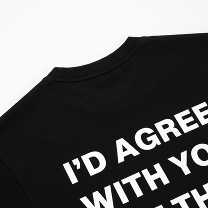 I'd Agree With You T-shirt noir