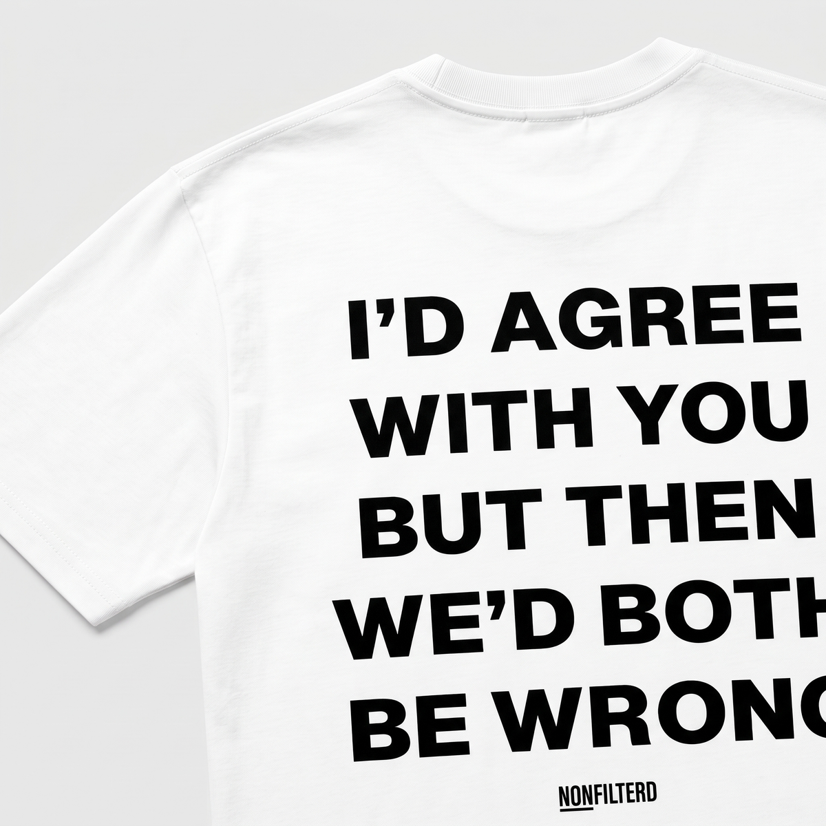 I'd Agree With You Tricou alb