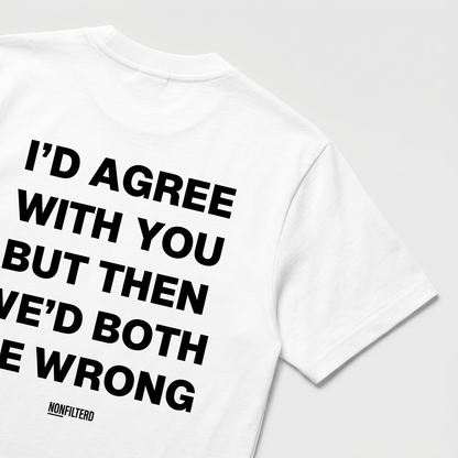 I'd Agree With You Tricou alb