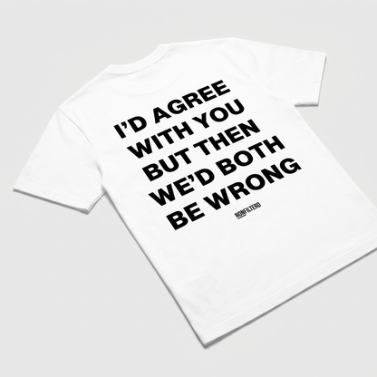 I'd Agree With You Tricou alb