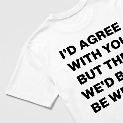 I'd Agree With You Tricou alb