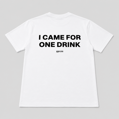 I Came For One Drink White T-Shirt