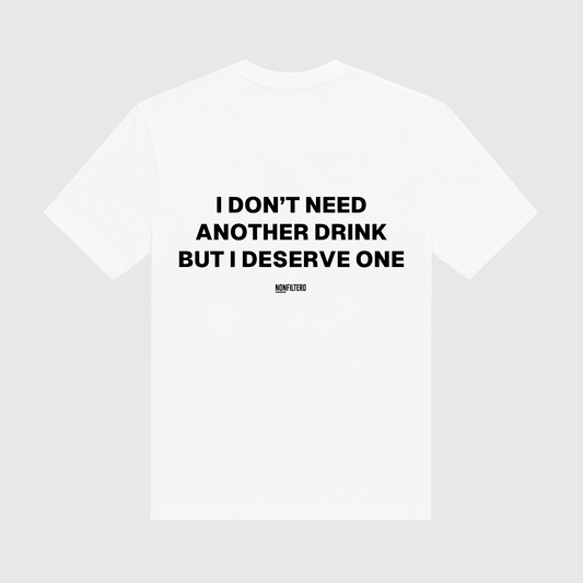 I Don't Need Another Drink White T-Shirt - Nonfilterd