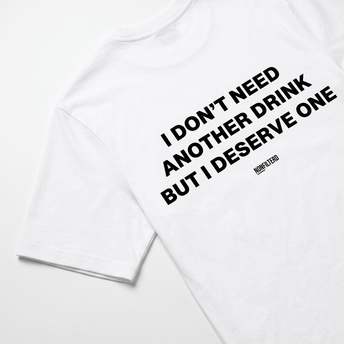 I Don't Need Another Drink White T-Shirt - Nonfilterd