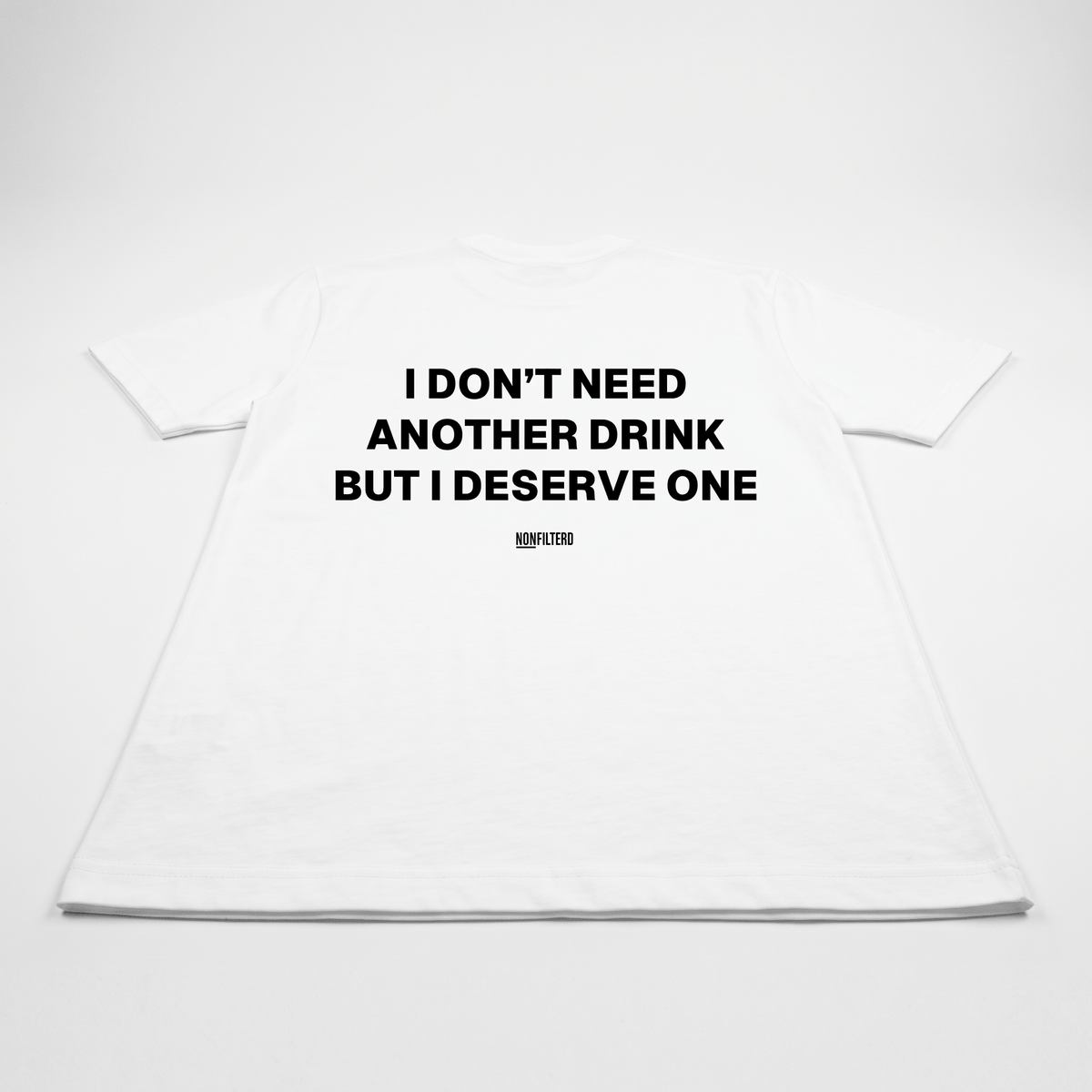 I Don't Need Another Drink White T-Shirt - Nonfilterd