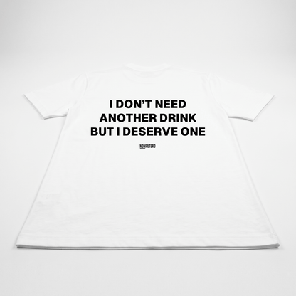 I Don't Need Another Drink White T-Shirt - Nonfilterd