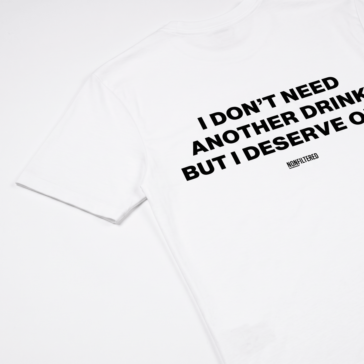 I Don't Need Another Drink White T-Shirt - Nonfilterd
