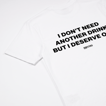 I Don't Need Another Drink White T-Shirt - Nonfilterd