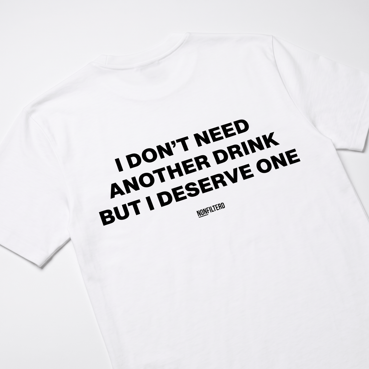 I Don't Need Another Drink White T-Shirt - Nonfilterd