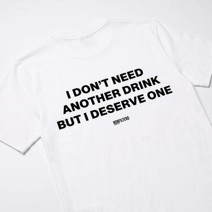 I Don't Need Another Drink White T-Shirt - Nonfilterd
