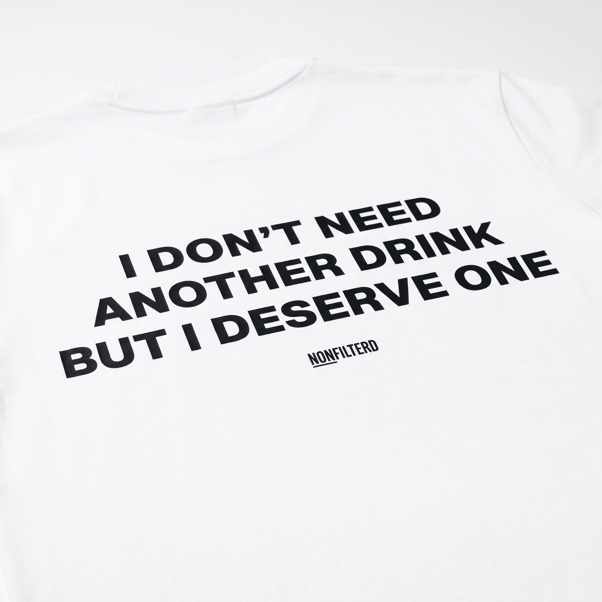 I Don't Need Another Drink White T-Shirt - Nonfilterd