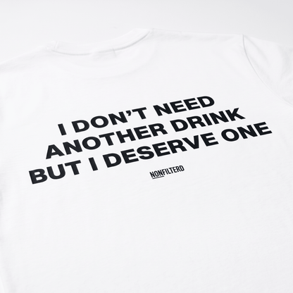 I Don't Need Another Drink White T-Shirt - Nonfilterd