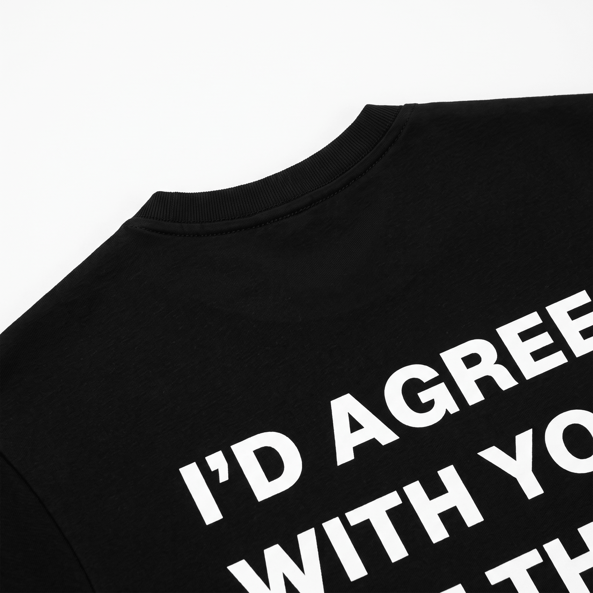 I'd Agree With You Black T-Shirt - Nonfilterd