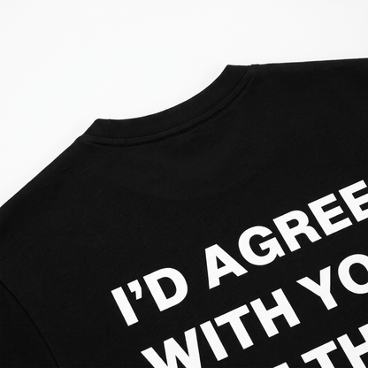 I'd Agree With You Black T-Shirt - Nonfilterd