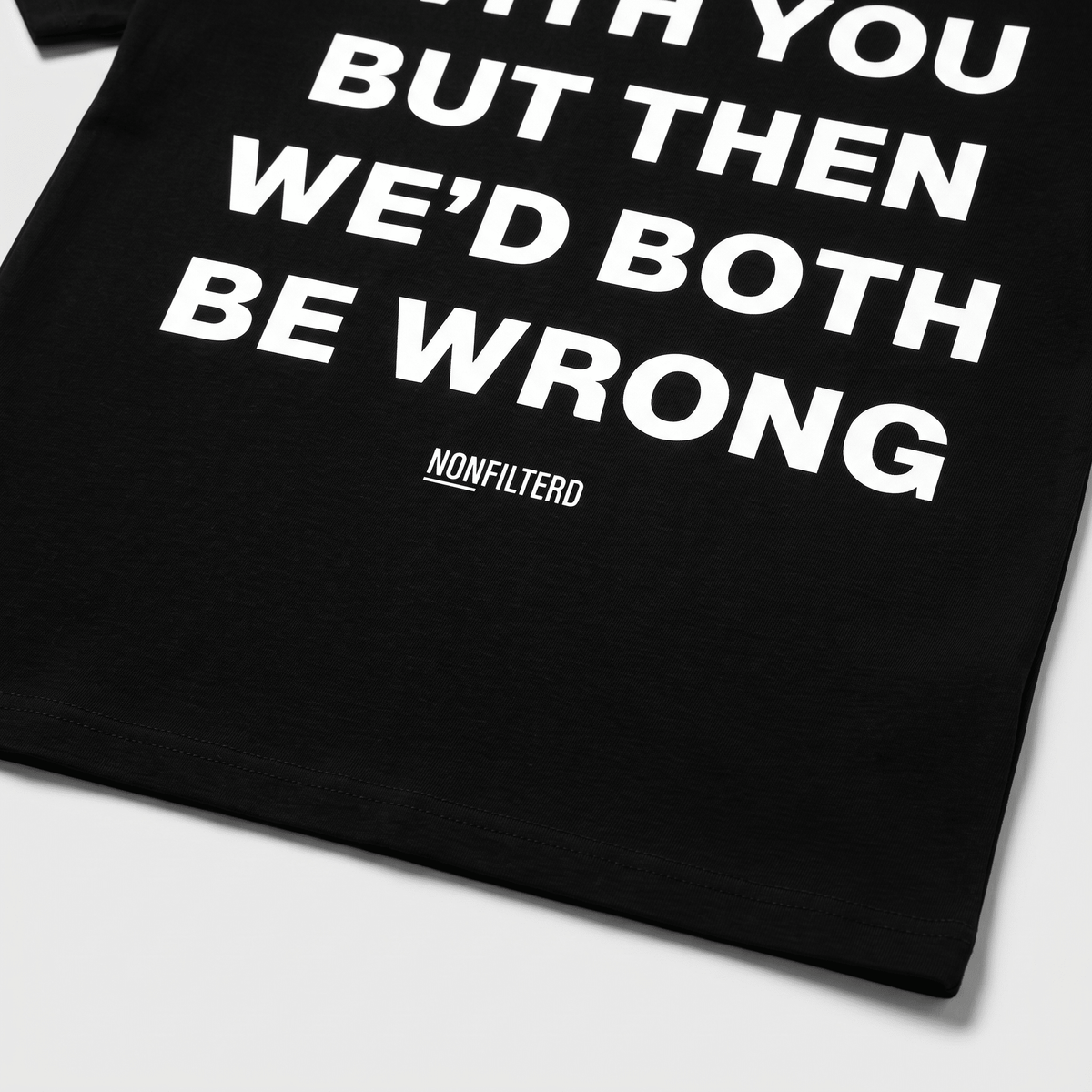 I'd Agree With You Black T-Shirt - Nonfilterd