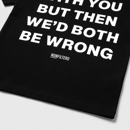 I'd Agree With You Black T-Shirt - Nonfilterd