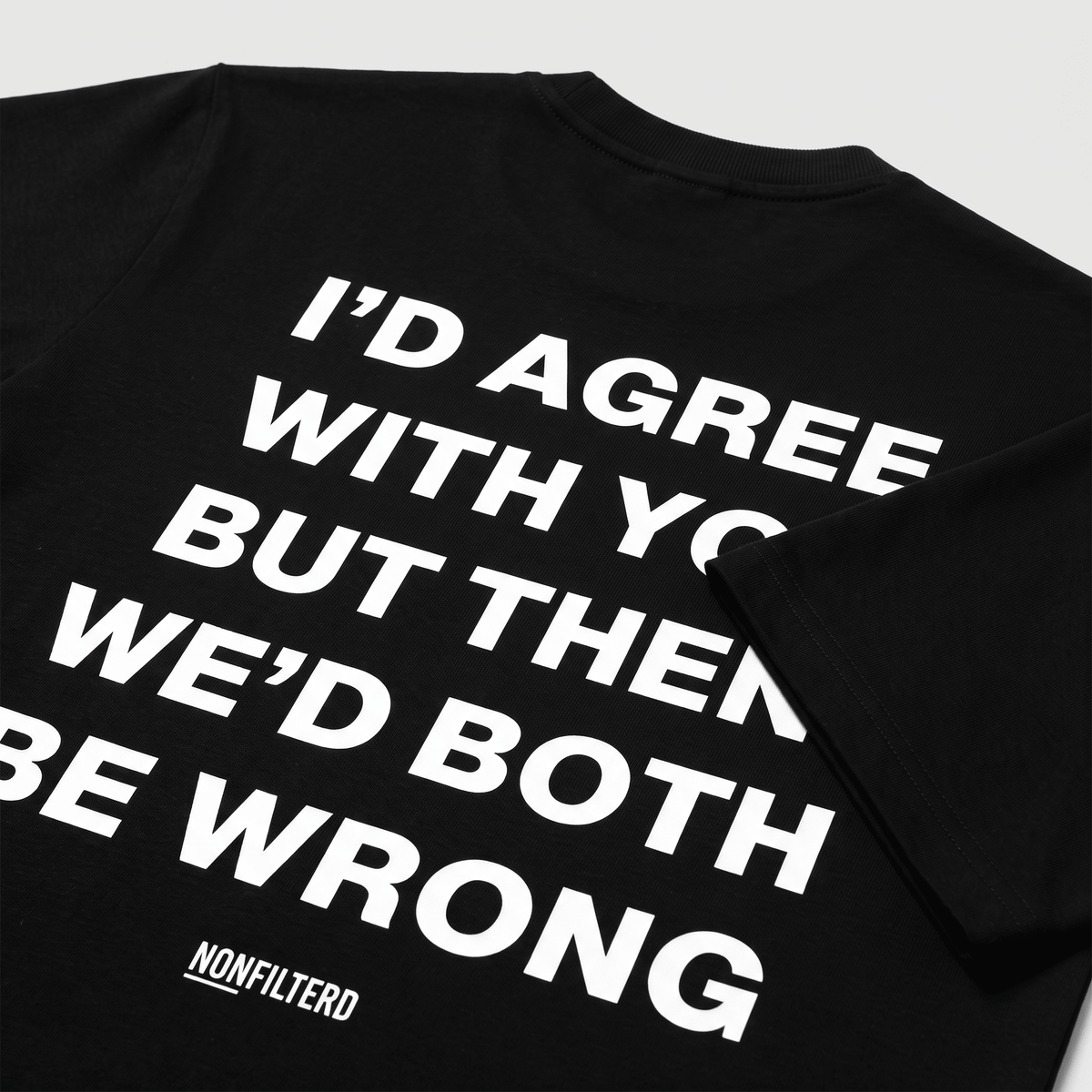 I'd Agree With You Black T-Shirt - Nonfilterd