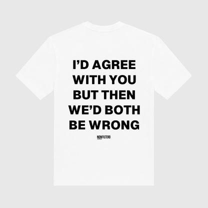 I'd Agree With You White T-Shirt - Nonfilterd