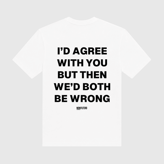 I'd Agree With You White T-Shirt - Nonfilterd