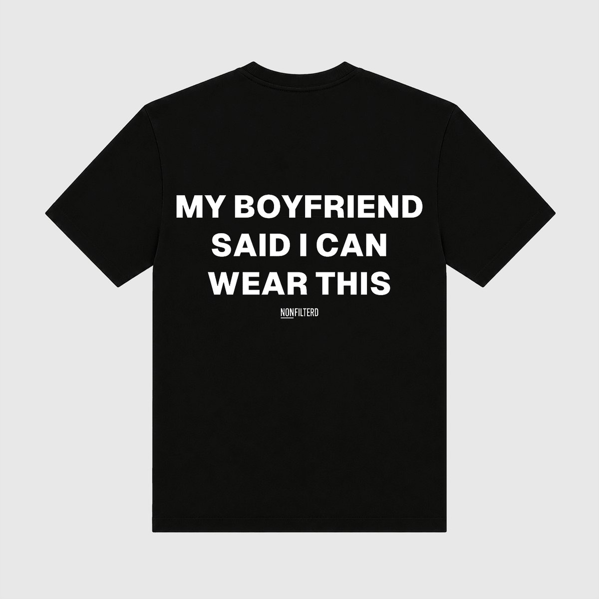 My Boyfriend Said I Can Wear This Black T-Shirt - Nonfilterd