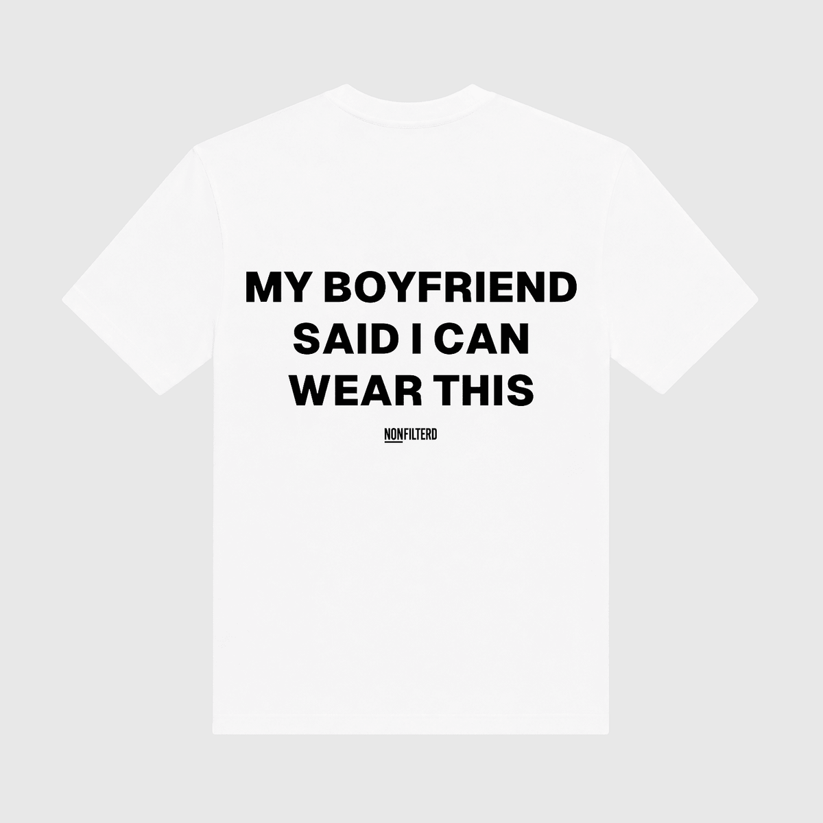 My Boyfriend Said I Can Wear This White T-Shirt - Nonfilterd