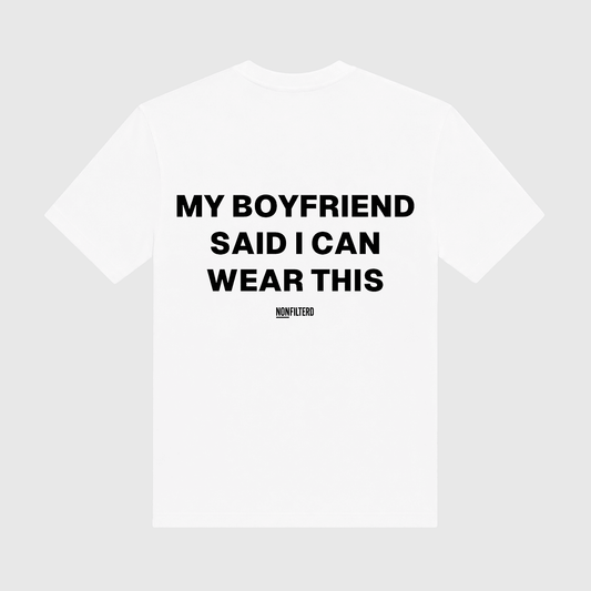 My Boyfriend Said I Can Wear This White T-Shirt - Nonfilterd