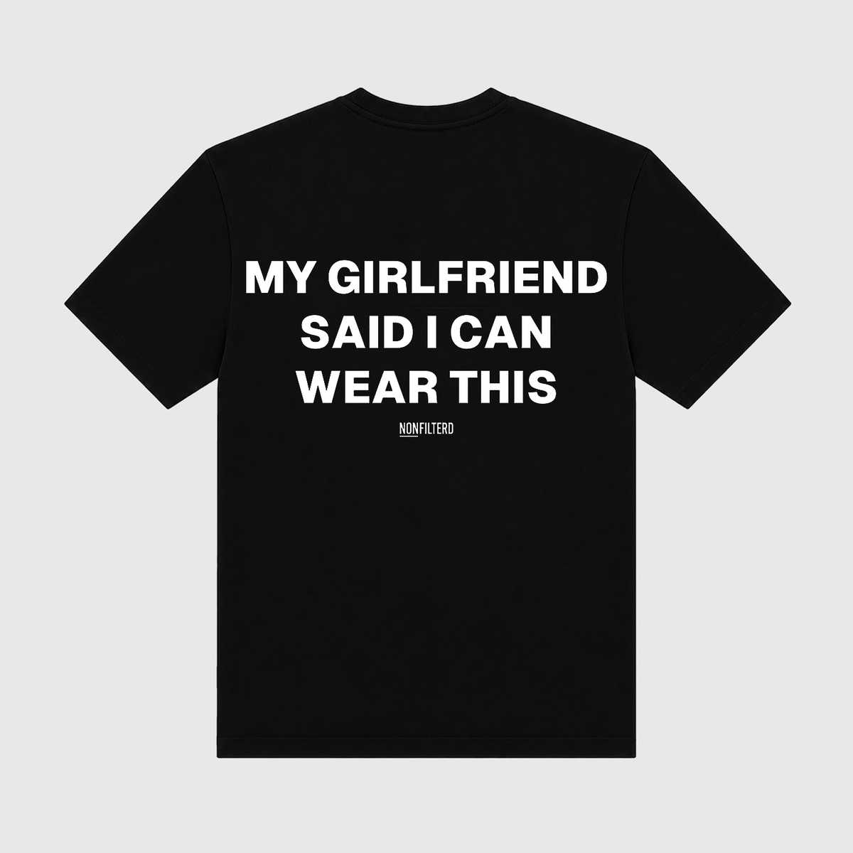 My Girlfriend Said I Can Wear This Black T-Shirt - Nonfilterd