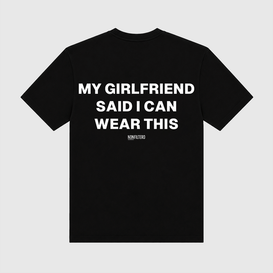My Girlfriend Said I Can Wear This Black T-Shirt - Nonfilterd