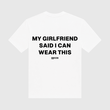 My Girlfriend Said I Can Wear This White T-Shirt - Nonfilterd