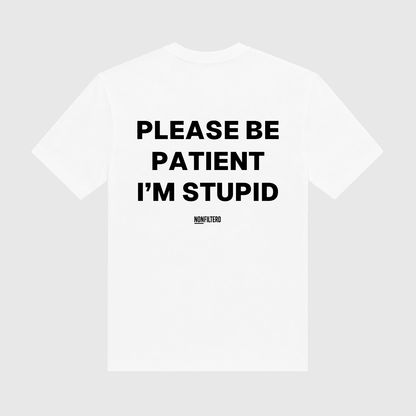 Please Be Patient I'm Stupid White T-Shirt - Nonfilterd