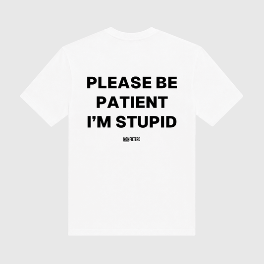 Please Be Patient I'm Stupid White T-Shirt - Nonfilterd