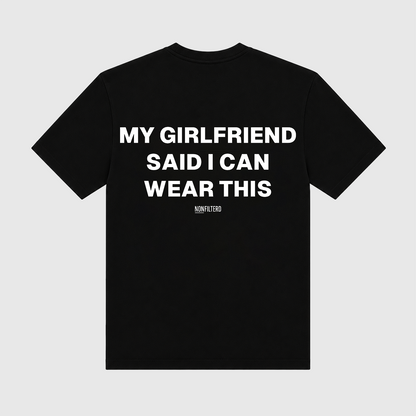 My Girlfriend Said I Can Wear This Black T-Shirt