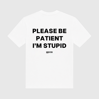 Please Be Patient I'm Stupid White T-Shirt