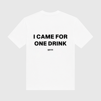 I Came For One Drink White T-Shirt
