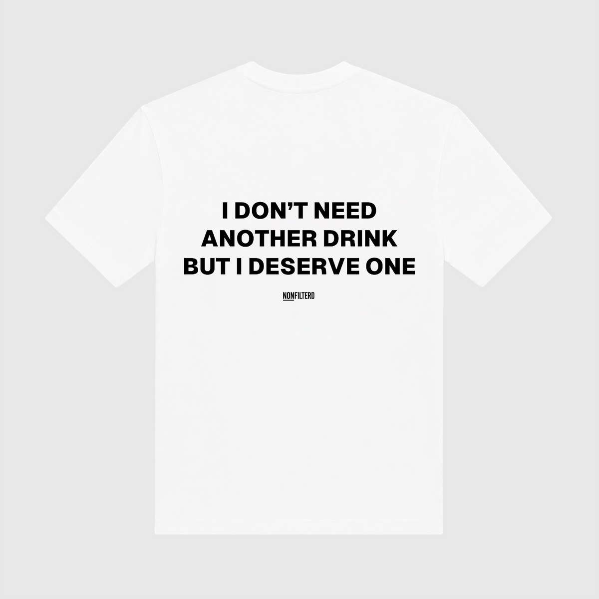 I Don't Need Another Drink White T-Shirt