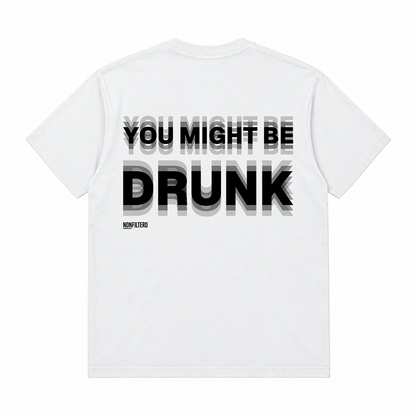 YOU MIGHT BE DRUNK